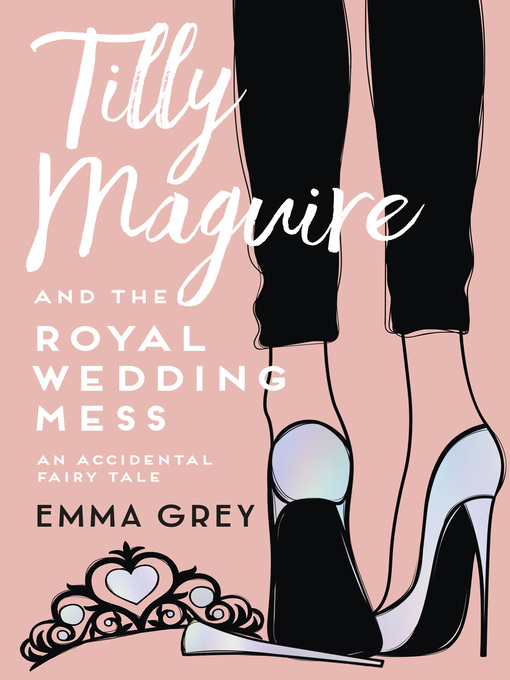 Title details for Tilly Maguire and the Royal Wedding Mess by Emma Grey - Available